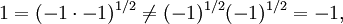 1 = (-1\cdot -1)^{1/2} \not = (-1)^{1/2}(-1)^{1/2} = -1,