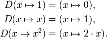 \begin{align}
D(x \mapsto 1) &= (x \mapsto 0),\\
D(x \mapsto x) &= (x \mapsto 1),\\
D(x \mapsto x^2) &= (x \mapsto 2\cdot x).
\end{align}